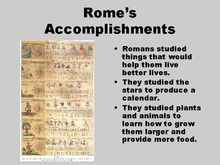 Rome’s Accomplishments • Romans studied things that would help them live better lives. •