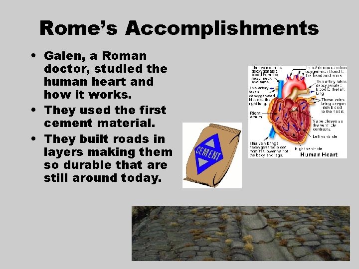 Rome’s Accomplishments • Galen, a Roman doctor, studied the human heart and how it