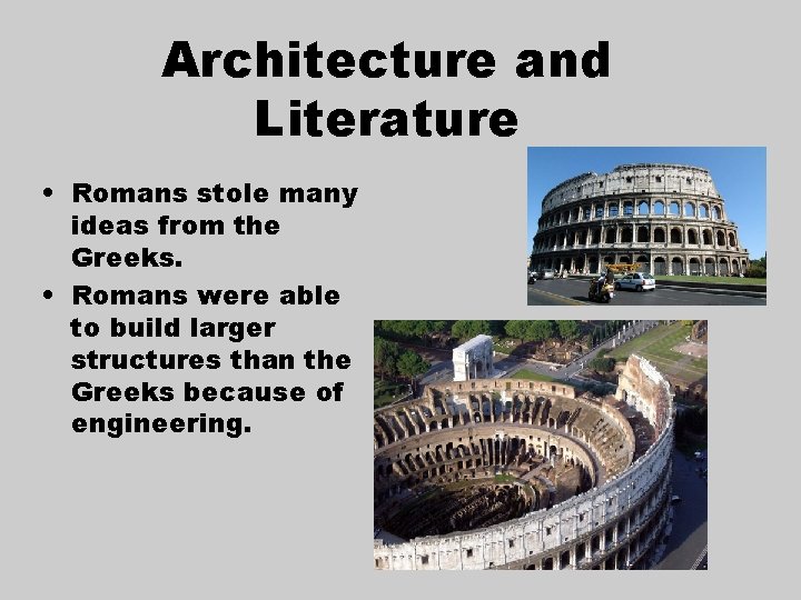 Architecture and Literature • Romans stole many ideas from the Greeks. • Romans were