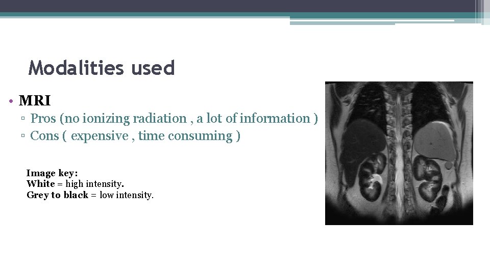 Modalities used • MRI ▫ Pros (no ionizing radiation , a lot of information