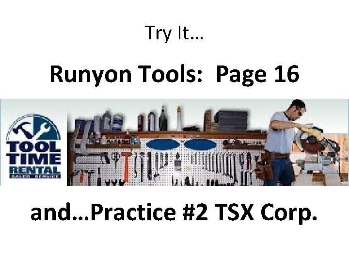 Try It… Runyon Tools: Page 16 and…Practice #2 TSX Corp. 