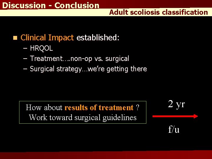 Discussion - Conclusion n Adult scoliosis classification Clinical Impact established: – – – HRQOL