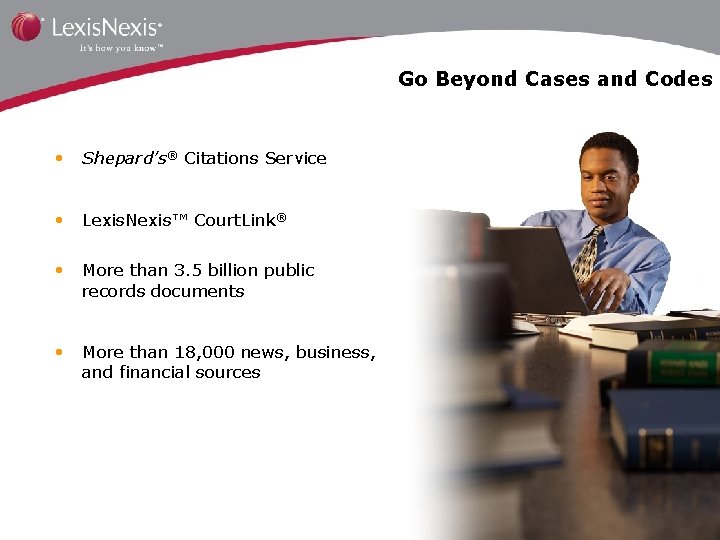 Go Beyond Cases and Codes • Shepard’s® Citations Service • Lexis. Nexis™ Court. Link®