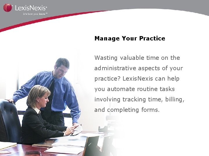 Manage Your Practice Wasting valuable time on the administrative aspects of your practice? Lexis.