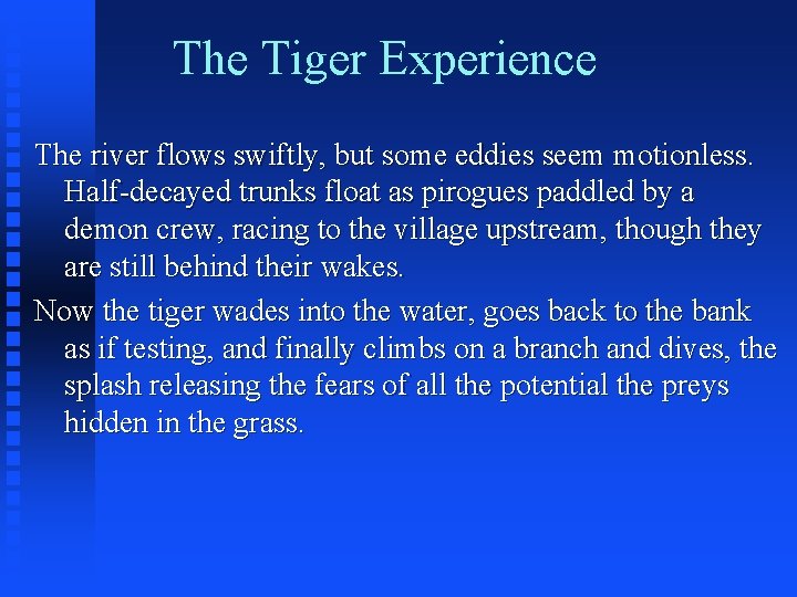 The Tiger Experience The river flows swiftly, but some eddies seem motionless. Half-decayed trunks