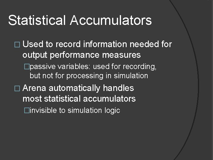 Statistical Accumulators � Used to record information needed for output performance measures �passive variables: