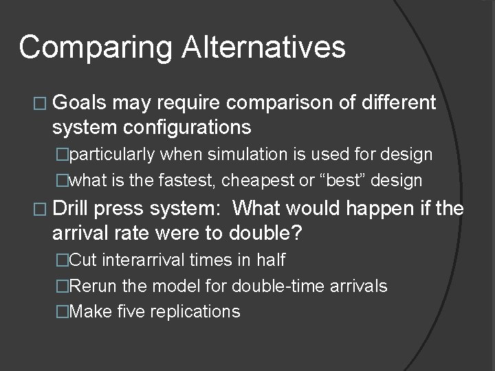 Comparing Alternatives � Goals may require comparison of different system configurations �particularly when simulation