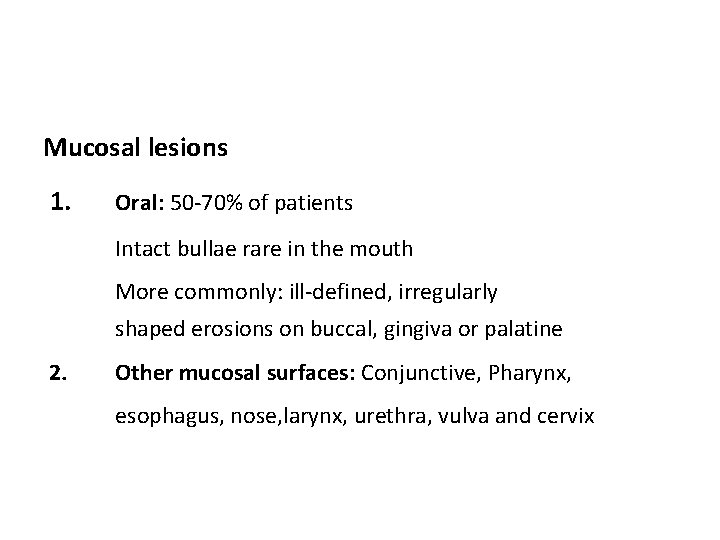 Mucosal lesions 1. Oral: 50 -70% of patients Intact bullae rare in the mouth