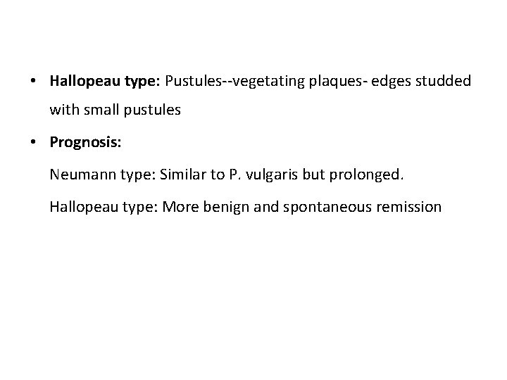  • Hallopeau type: Pustules--vegetating plaques- edges studded with small pustules • Prognosis: Neumann