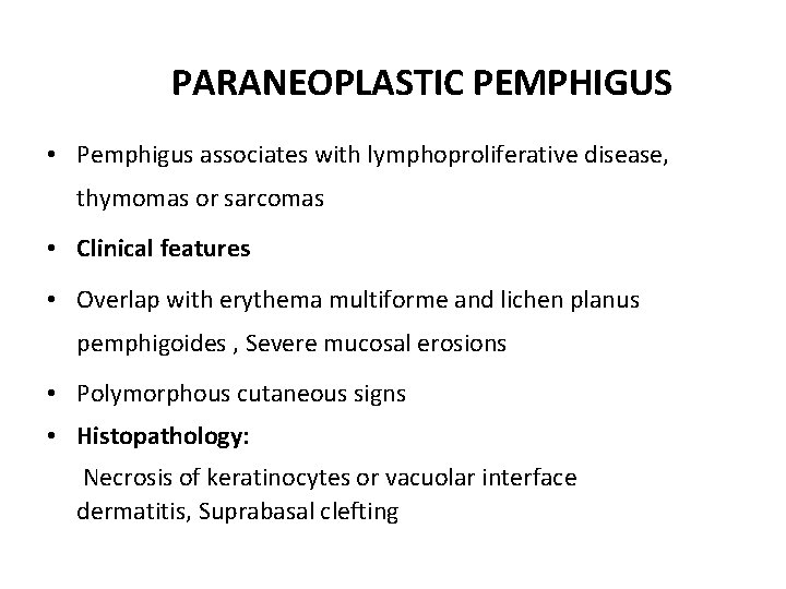 PARANEOPLASTIC PEMPHIGUS • Pemphigus associates with lymphoproliferative disease, thymomas or sarcomas • Clinical features