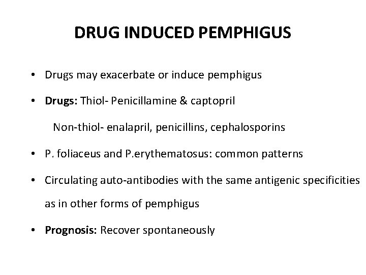 DRUG INDUCED PEMPHIGUS • Drugs may exacerbate or induce pemphigus • Drugs: Thiol- Penicillamine