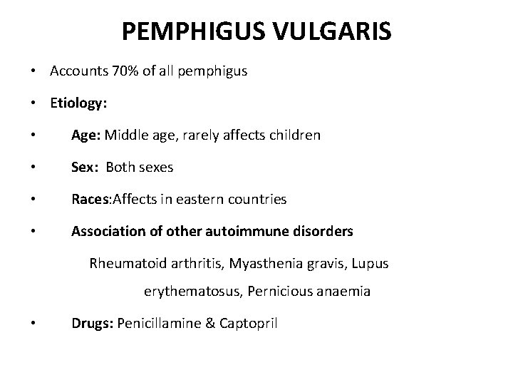 PEMPHIGUS VULGARIS • Accounts 70% of all pemphigus • Etiology: • Age: Middle age,