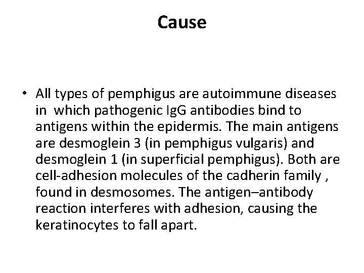 Cause • All types of pemphigus are autoimmune diseases in which pathogenic Ig. G