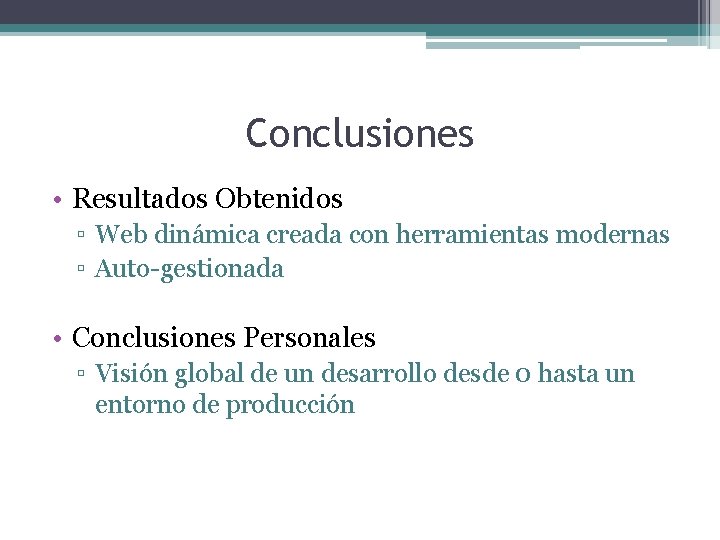 Conclusiones • Resultados Obtenidos ▫ Web dinámica creada con herramientas modernas ▫ Auto-gestionada •