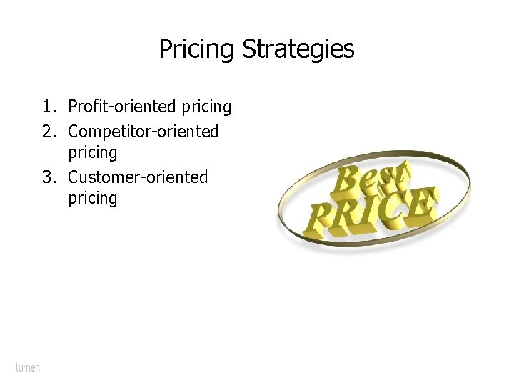Pricing Strategies 1. Profit-oriented pricing 2. Competitor-oriented pricing 3. Customer-oriented pricing 