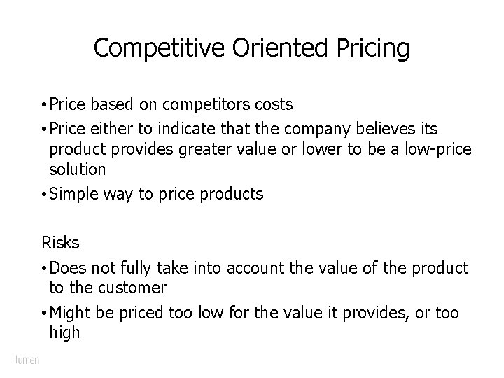 Competitive Oriented Pricing • Price based on competitors costs • Price either to indicate