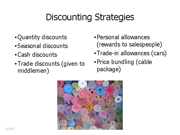 Discounting Strategies • Quantity discounts • Seasonal discounts • Cash discounts • Trade discounts