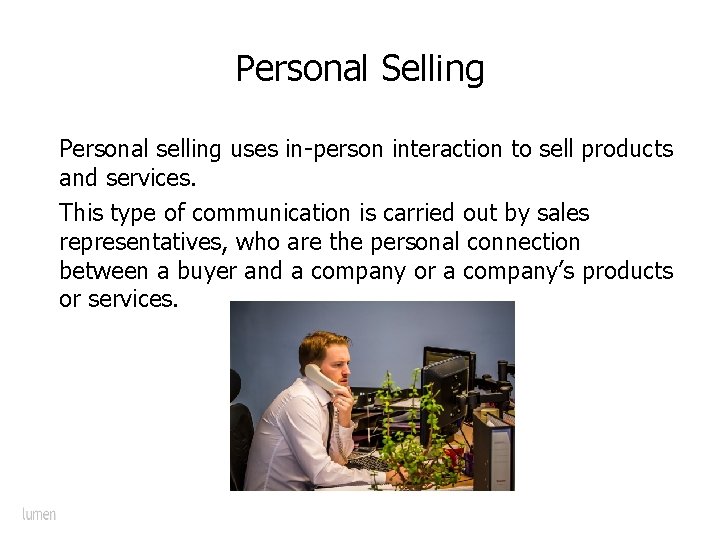 Personal Selling Personal selling uses in-person interaction to sell products and services. This type