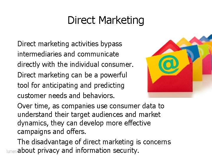 Direct Marketing Direct marketing activities bypass intermediaries and communicate directly with the individual consumer.