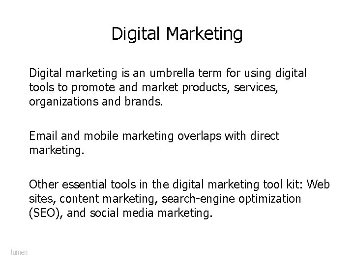 Digital Marketing Digital marketing is an umbrella term for using digital tools to promote