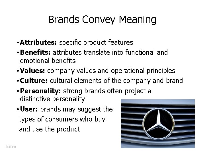 Brands Convey Meaning • Attributes: specific product features • Benefits: attributes translate into functional