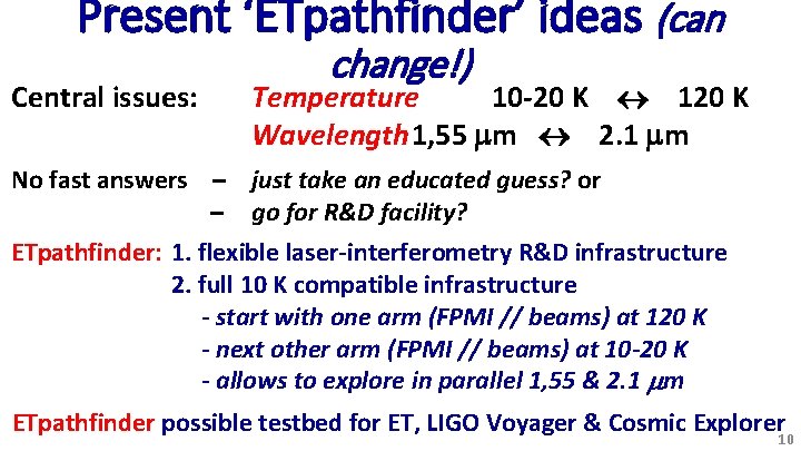 Present ‘ETpathfinder’ ideas (can Central issues: change!) Temperature 10 -20 K 120 K Wavelength