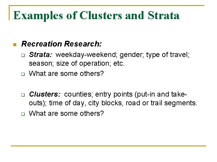 Examples of Clusters and Strata n Recreation Research: q q Strata: weekday-weekend; gender; type