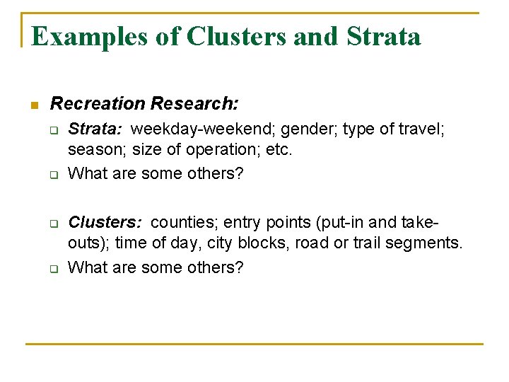 Examples of Clusters and Strata n Recreation Research: q q Strata: weekday-weekend; gender; type Examples of Clusters and Strata n Recreation Research: q q Strata: weekday-weekend; gender; type