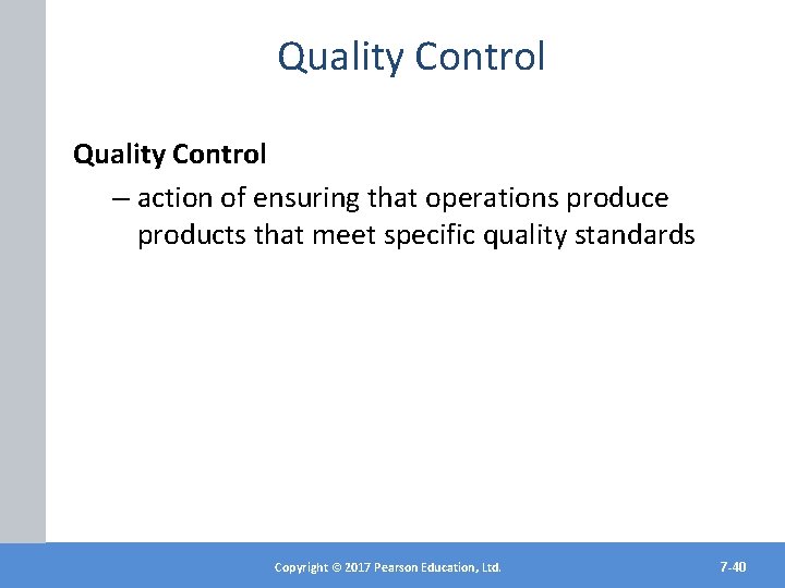 Quality Control – action of ensuring that operations produce products that meet specific quality
