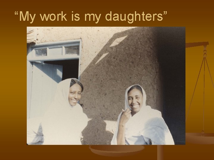 “My work is my daughters” 