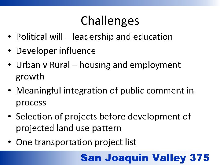 Challenges • Political will – leadership and education • Developer influence • Urban v