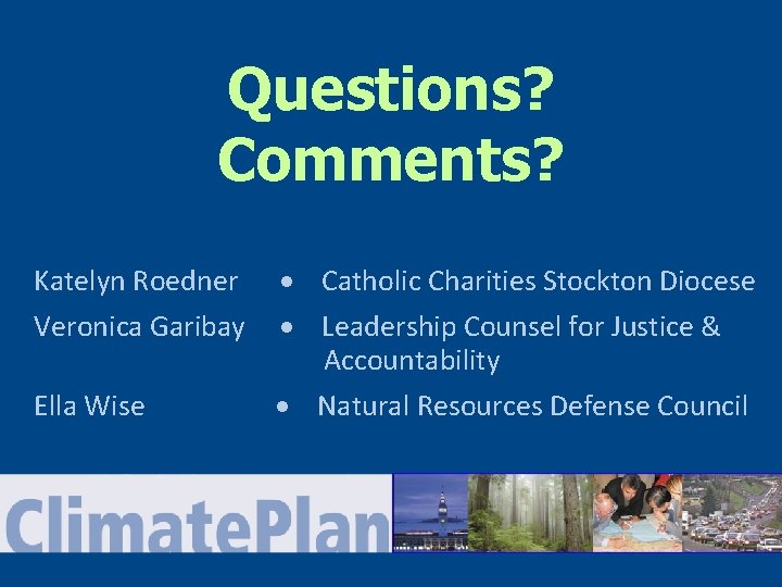 Questions? Comments? Katelyn Roedner Catholic Charities Stockton Diocese Veronica Garibay Leadership Counsel for Justice