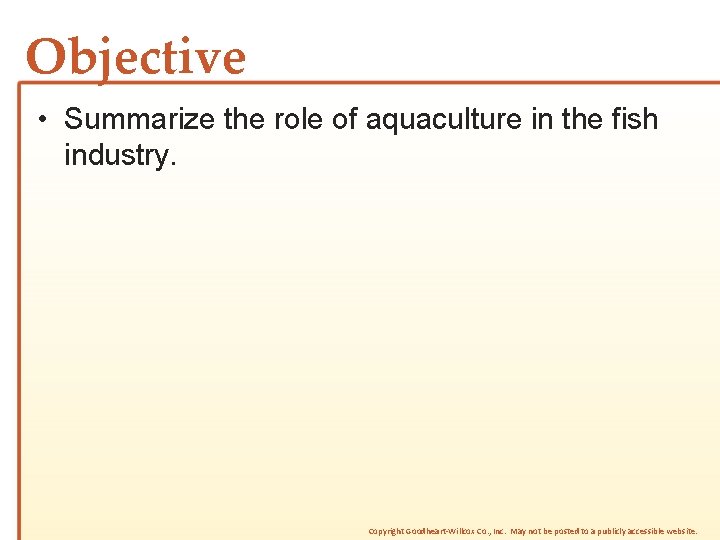 Objective • Summarize the role of aquaculture in the fish industry. Copyright Goodheart-Willcox Co.