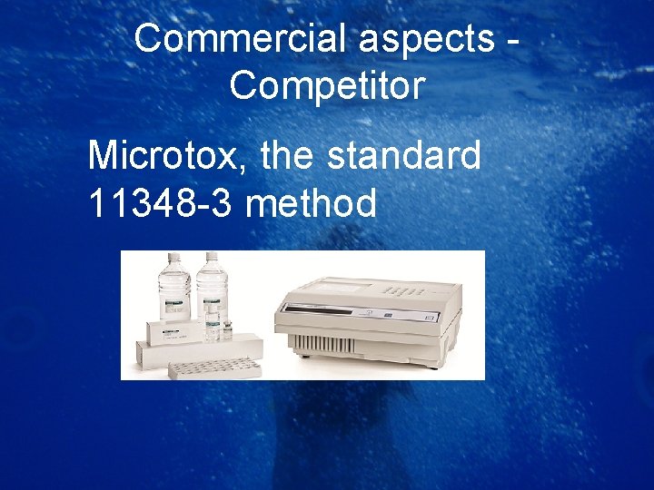 Commercial aspects Competitor Microtox, the standard 11348 -3 method 
