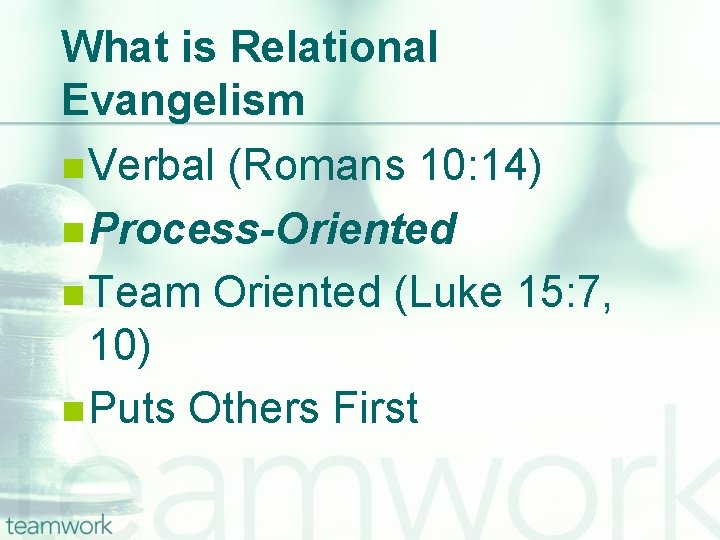 What is Relational Evangelism n Verbal (Romans 10: 14) n Process-Oriented n Team Oriented