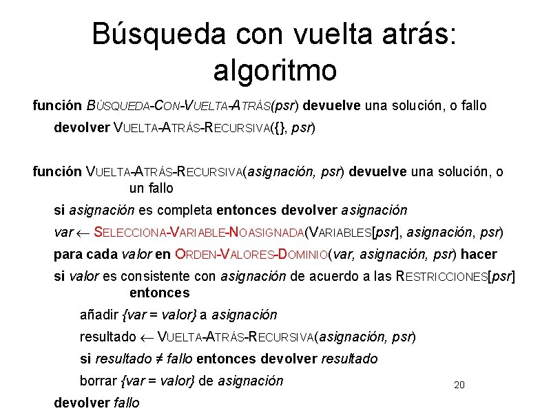 Búsqueda con vuelta atrás: algoritmo función BÚSQUEDA-CON-VUELTA-ATRÁS(psr) devuelve una solución, o fallo devolver VUELTA-ATRÁS-RECURSIVA({},