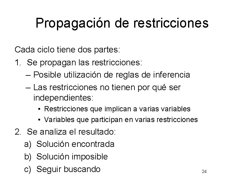 Propagación de restricciones Cada ciclo tiene dos partes: 1. Se propagan las restricciones: –