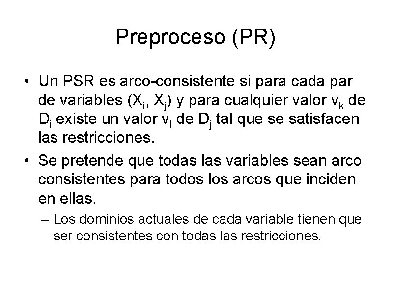 Preproceso (PR) • Un PSR es arco-consistente si para cada par de variables (Xi,