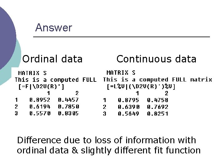 Answer Ordinal data Continuous data Difference due to loss of information with ordinal data