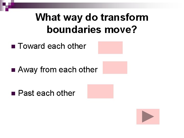 What way do transform boundaries move? n Toward each other n Away from each