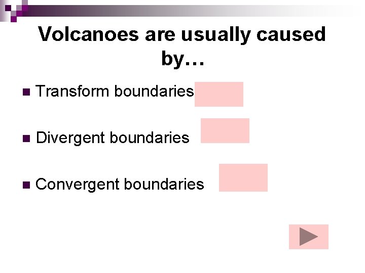 Volcanoes are usually caused by… n Transform boundaries n Divergent boundaries n Convergent boundaries