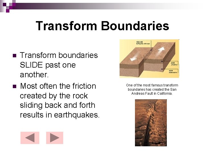 Transform Boundaries n n Transform boundaries SLIDE past one another. Most often the friction