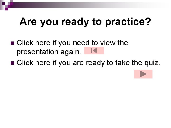 Are you ready to practice? Click here if you need to view the presentation