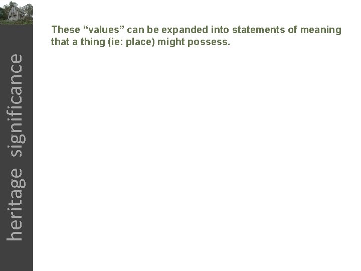 heritage significance These “values” can be expanded into statements of meaning that a thing