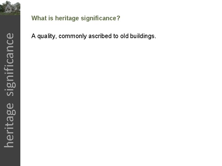 heritage significance What is heritage significance? A quality, commonly ascribed to old buildings. 