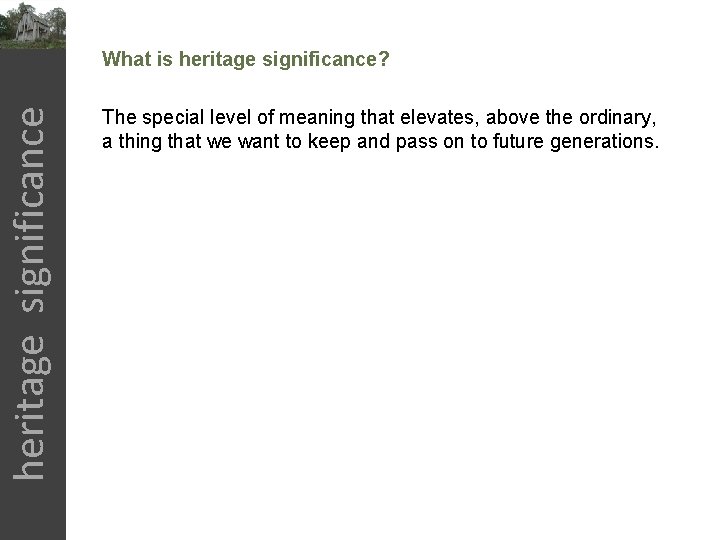 heritage significance What is heritage significance? The special level of meaning that elevates, above