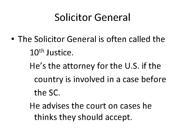 Solicitor General • The Solicitor General is often called the 10 th Justice. He’s