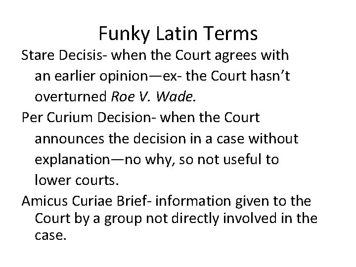 Funky Latin Terms Stare Decisis- when the Court agrees with an earlier opinion—ex- the
