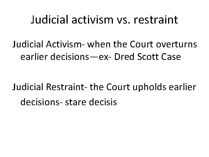 Judicial activism vs. restraint Judicial Activism- when the Court overturns earlier decisions—ex- Dred Scott