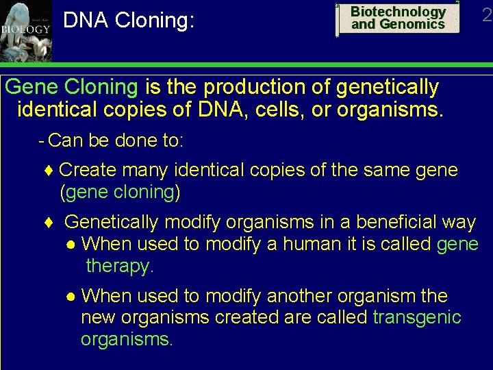 DNA Cloning: Biotechnology and Genomics Gene Cloning is the production of genetically identical copies